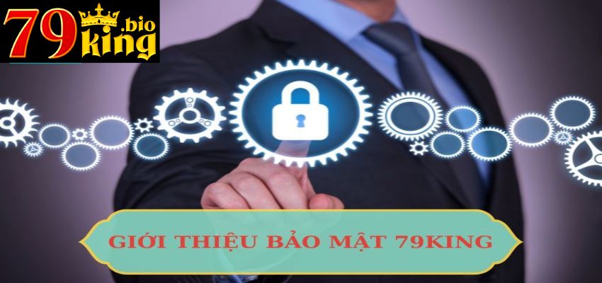 Giới thiệu sơ lược về chính sách bảo mật 79King mới